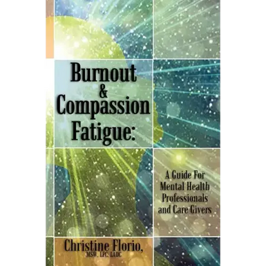 Burnout & Compassion Fatigue: A Guide For Mental Health Professionals and Care Givers