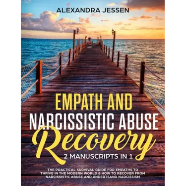 Empath and Narcissistic Abuse Recovery (2 Manuscripts in 1): The Practical Survival Guide for Empaths to Thrive in the Modern World & How to Recover f
