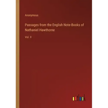 Passages from the English Note-Books of Nathaniel Hawthorne: Vol. II