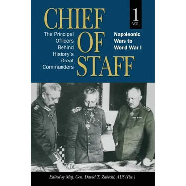 Chief of Staff, Vol. 1: The Principal Officers Behind History's Great Commanders, Napoleonic Wars to World War I