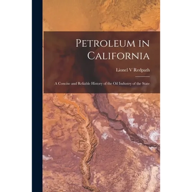 Petroleum in California: a Concise and Reliable History of the Oil Industry of the State