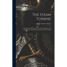 The Steam Turbine: A Practical and Theoretical Treatise for Engineers and Designers, Including a Discussion of the Gas Turbine