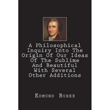 A Philosophical Inquiry Into The Origin Of Our Ideas Of The Sublime And Beautiful With Several Other Additions