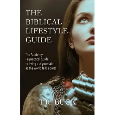The Biblical Lifestyle Guide: The Academy - a practical guide to living out your faith as the world falls apart!