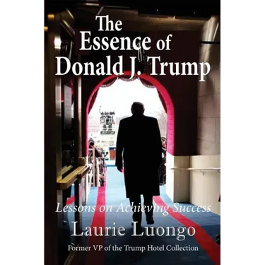 The Essence of Donald J. Trump: Lessons on Achieving Success
