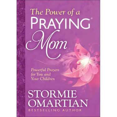 The Power of a Praying Mom: Powerful Prayers for You and Your Children
