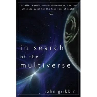 In Search of the Multiverse: Parallel Worlds, Hidden Dimensions, and the Ultimate Quest for the Frontiers of Reality