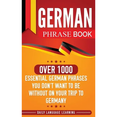 German Phrase Book: Over 1000 Essential German Phrases You Don't Want to Be Without on Your Trip to Germany