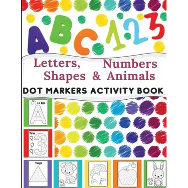 Dot Markers Activity Book: Great for Learning Letters, Numbers, Shapes and Animal Perfect Gift for Toddlers, Preschoolers.