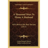 A Thousand Ways To Please A Husband: With Bettina's Best Recipes (1917)