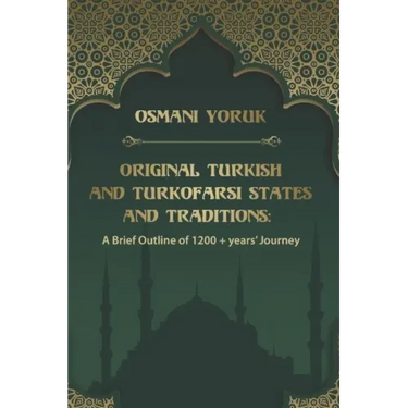 Original Turkish and TurkoFarsi States and Traditions: A Brief Outline of 1200 year+ Journey