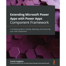 Extending Microsoft Power Apps with Power Apps Component Framework: A complete guide to creating, deploying, and improving your code components