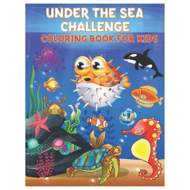 Under the Sea Challenge Coloring Book for Kids: Amazing Set of Cute Ocean Animals Workbook for Kids Boys and Girls Ages 3-8