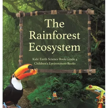 The Rainforest Ecosystem Kids' Earth Science Book Grade 4 Children's Environment Books