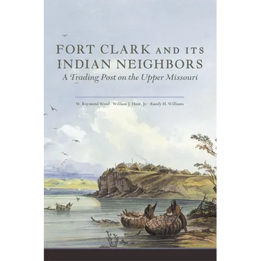 Fort Clark and Its Indian Neighbors: A Trading Post on the Upper Missouri