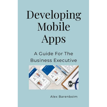 Developing Mobile Apps: A Guide For The Business Executive