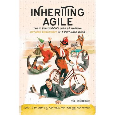 Inheriting Agile: The IT Practitioner's Guide to Managing Software Development in a Post-Agile World