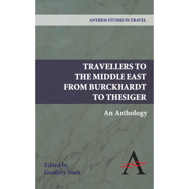 Travellers to the Middle East from Burckhardt to Thesiger: An Anthology