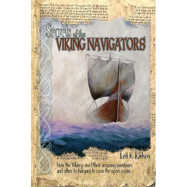 Secrets of the Viking Navigators: How the Vikings Used Their Amazing Sunstones and Other Techniques to Cross the Open Ocean