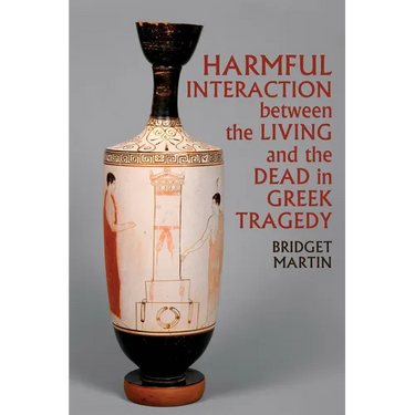 Harmful Interaction Between the Living and the Dead in Greek Tragedy