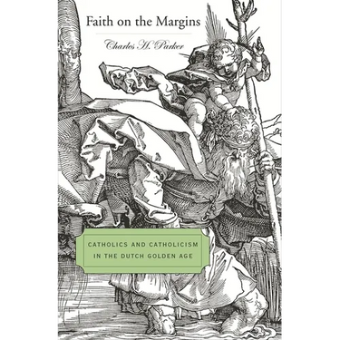 Faith on the Margins: Catholics and Catholicism in the Dutch Golden Age