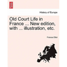 Old Court Life in France ... New Edition, with ... Illustration, Etc.