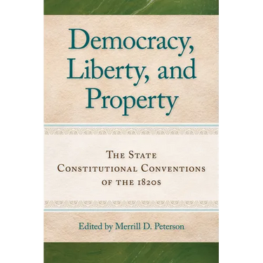 Democracy, Liberty, and Property: The State Constitutional Conventions of the 1820s