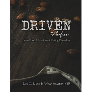 Driven To Be Free: From Food Addictions and Eating Disorders