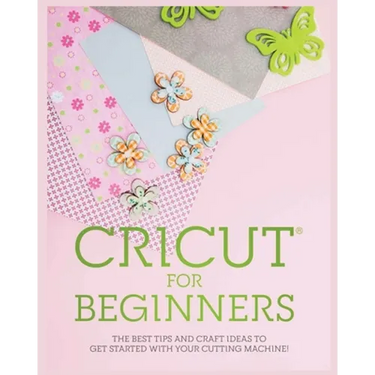 Cricut for Beginners: The Best Tips and Craft Ideas to Get Started with Your Cutting Machine!
