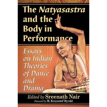 The Natyasastra and the Body in Performance: Essays on Indian Theories of Dance and Drama