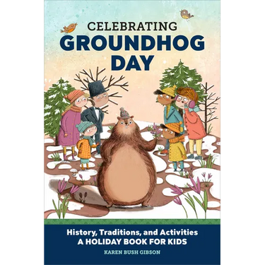 Celebrating Groundhog Day: History, Traditions, and Activities - A Holiday Book for Kids