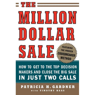 The Million Dollar Sale: How to Get to the Top Decision Makers and Close the Big Sale in Just Two Calls