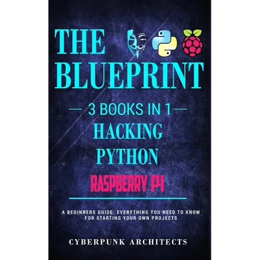 Raspberry Pi & Hacking & Python: 3 Books in 1: THE BLUEPRINT: Everything You Need To Know
