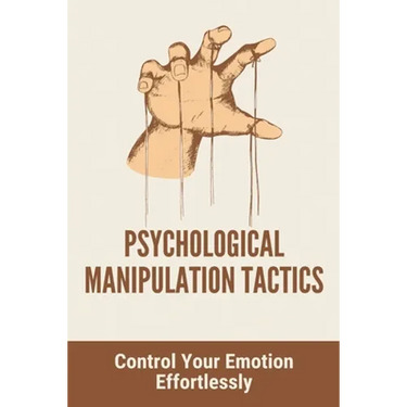 Psychological Manipulation Tactics: Control Your Emotions Effortlessly: Manipulation Tactics