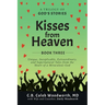 Kisses from Heaven Book Three: Unique, Inexplicable, Extraordinary, and Supernatural Tales from the Heart of a Miraculous God