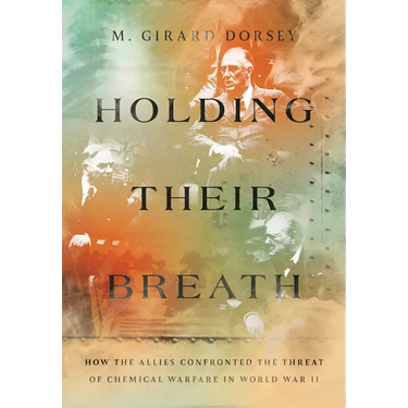 Holding Their Breath: How the Allies Confronted the Threat of Chemical Warfare in World War II