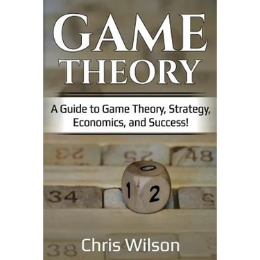 Game Theory: A Guide to Game Theory, Strategy, Economics, and Success!