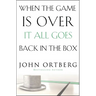 The When the Game Is Over, It All Goes Back in the Box: How to Keep Your Eyes on the Real Goal: Life