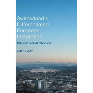 Switzerland's Differentiated European Integration: The Last Gallic Village?