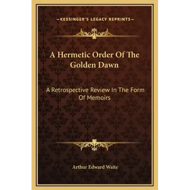 A Hermetic Order of the Golden Dawn: A Retrospective Review in the Form of Memoirs