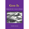 God Is: Ending Hell with A Course In Miracles (hardcover)