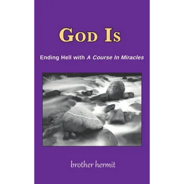 God Is: Ending Hell with A Course In Miracles (hardcover)