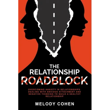 The Relationship Roadblock: Overcoming Anxiety in Relationships. Dealing With Anxious Attachment and Negative Thinking To Build A Healthy Relationship