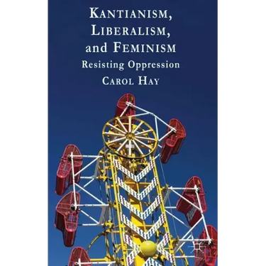 Kantianism, Liberalism, and Feminism: Resisting Oppression