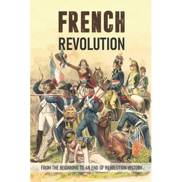 French Revolution: From The Beginning To An End Of Revolution History: French Revolution Leaders