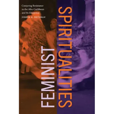 Feminist Spiritualities: Conjuring Resistance in the Afro-Caribbean and Its Diasporas