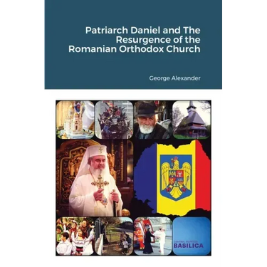 Patriarch Daniel and The Resurgence of the Romanian Orthodox Church