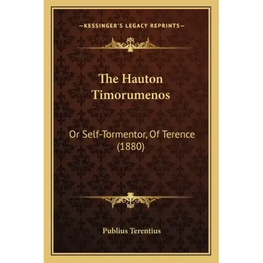 The Hauton Timorumenos: Or Self-Tormentor, Of Terence (1880)