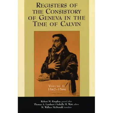 Registers of the Consistory of Geneva in the Time of Calvin: Volume 1, 1542-1544