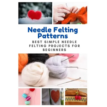 Needle Felting Patterns: Best Simple Needle Felting Projects for Beginners